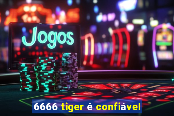 6666 tiger é confiável